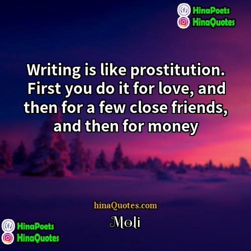 Moli Quotes | Writing is like prostitution. First you do